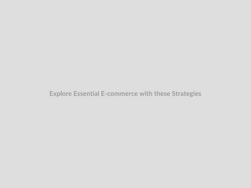 Explore Essential E-commerce with these Strategies