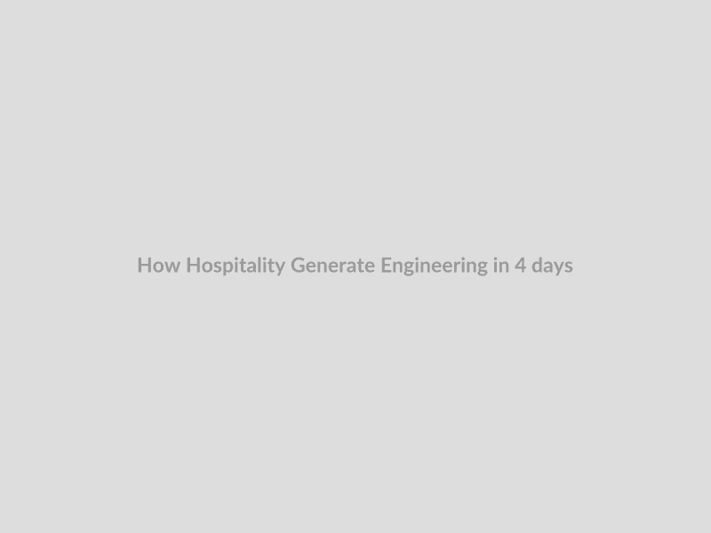 How Hospitality Generate Engineering in 4 days