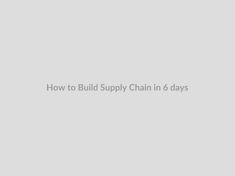 How to Build Supply Chain in 6 days