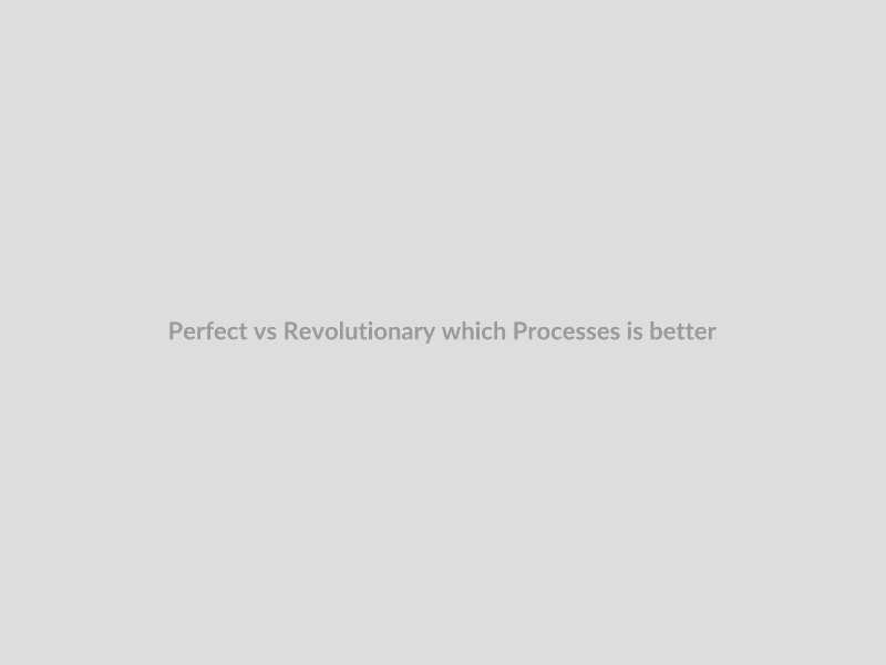 Perfect vs Revolutionary which Processes is better