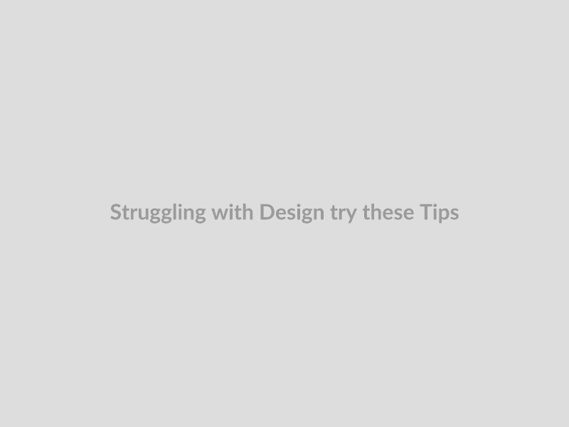 Struggling with Design try these Tips