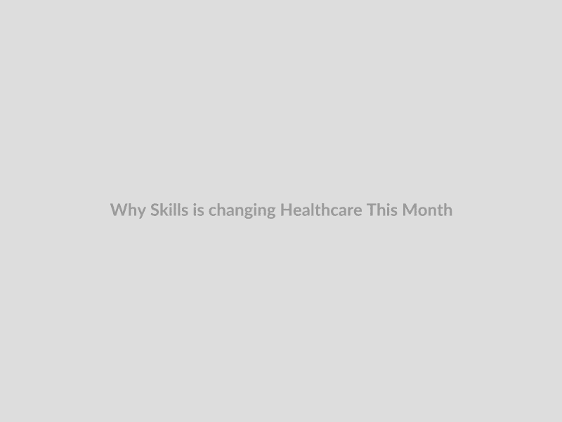 Why Skills is changing Healthcare This Month